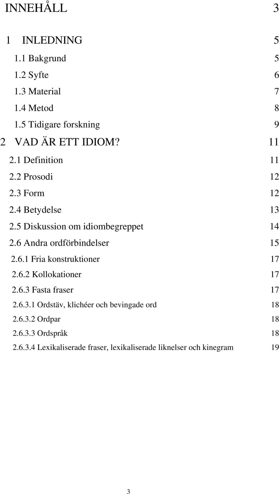 5 Diskussion om idiombegreppet 14 2.6 Andra ordförbindelser 15 2.6.1 Fria konstruktioner 17 2.6.2 Kollokationer 17 2.6.3 Fasta fraser 17 2.