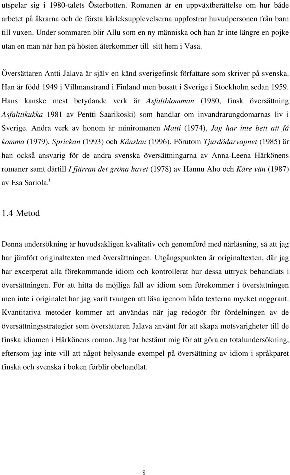 Översättaren Antti Jalava är själv en känd sverigefinsk författare som skriver på svenska. Han är född 1949 i Villmanstrand i Finland men bosatt i Sverige i Stockholm sedan 1959.