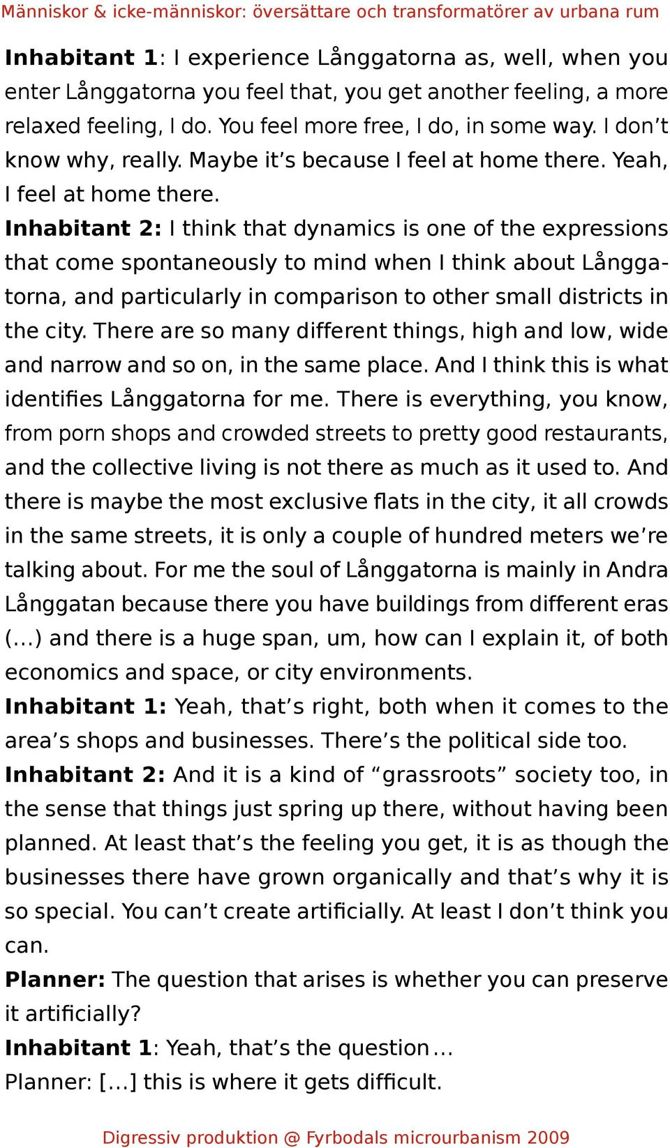 Inhabitant 2: I think that dynamics is one of the expressions that come spontaneously to mind when I think about Långgatorna, and particularly in comparison to other small districts in the city.