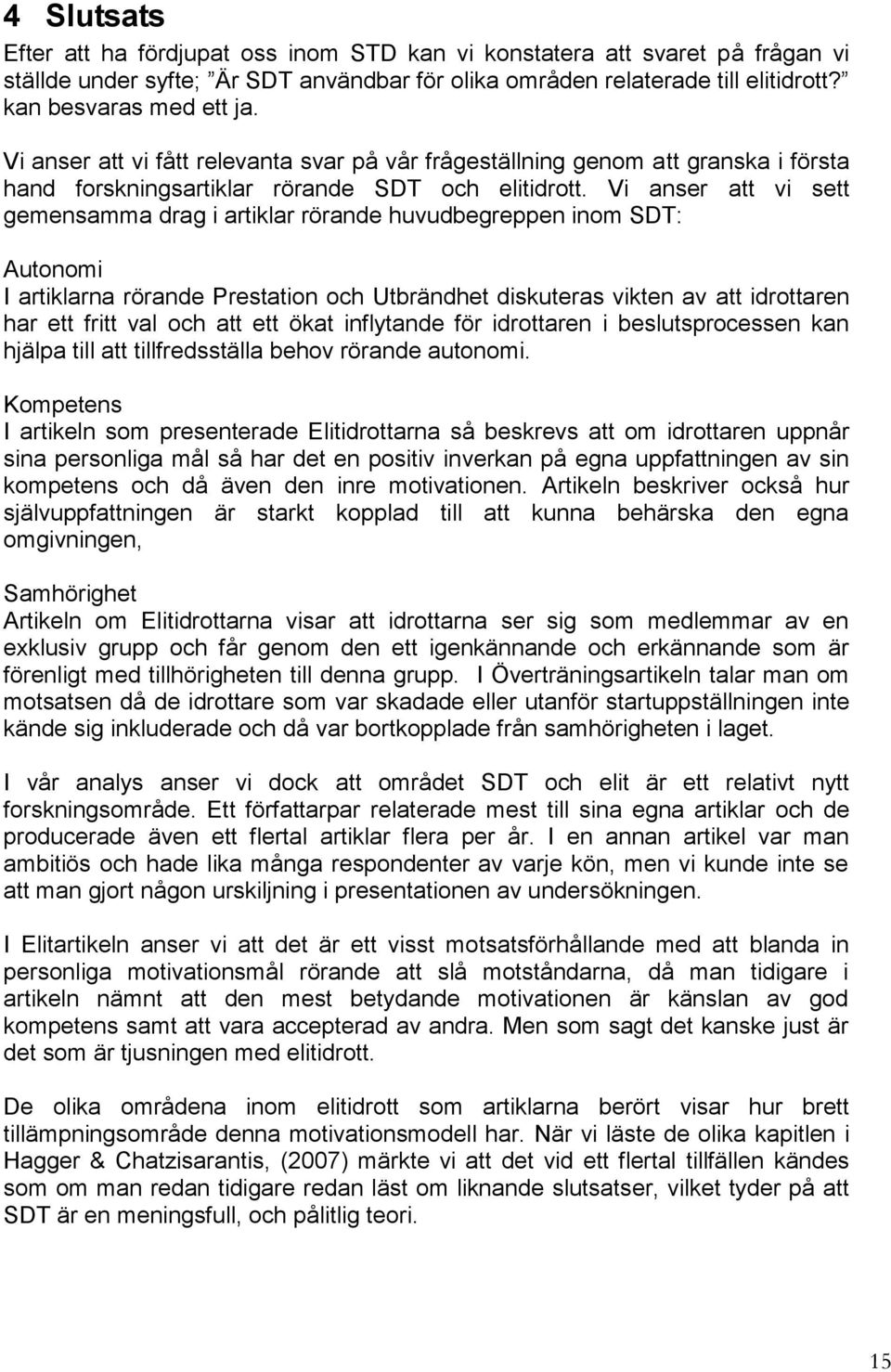 Vi anser att vi sett gemensamma drag i artiklar rörande huvudbegreppen inom SDT: Autonomi I artiklarna rörande Prestation och Utbrändhet diskuteras vikten av att idrottaren har ett fritt val och att