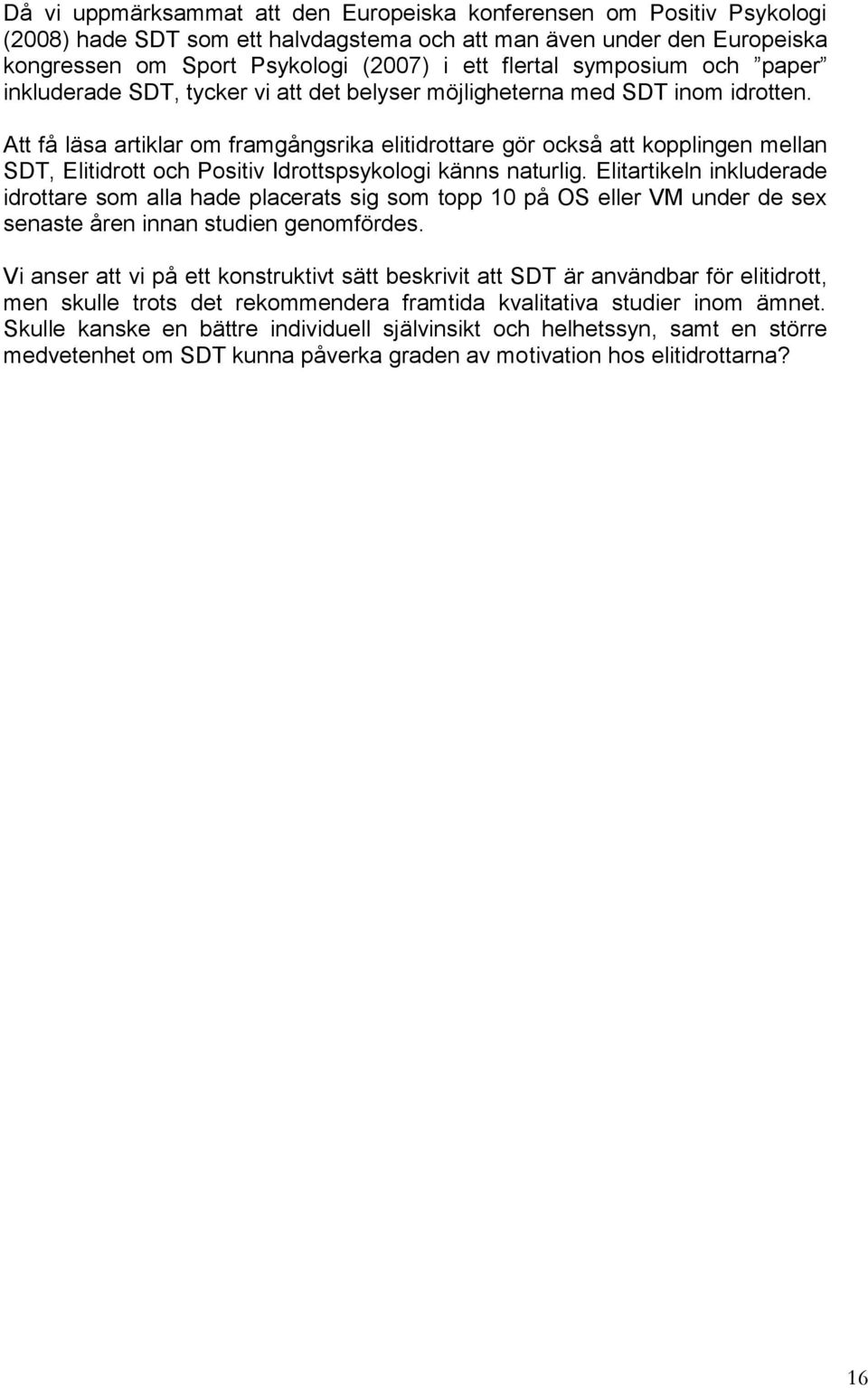 Att få läsa artiklar om framgångsrika elitidrottare gör också att kopplingen mellan SDT, Elitidrott och Positiv Idrottspsykologi känns naturlig.