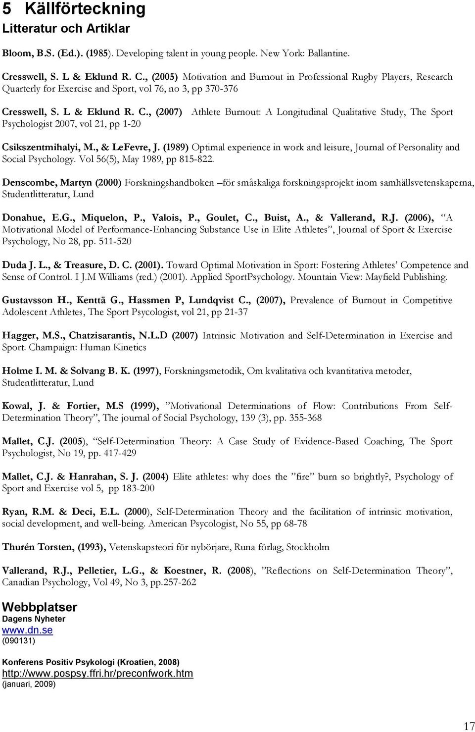 , & LeFevre, J. (1989) Optimal experience in work and leisure, Journal of Personality and Social Psychology. Vol 56(5), May 1989, pp 815-822.