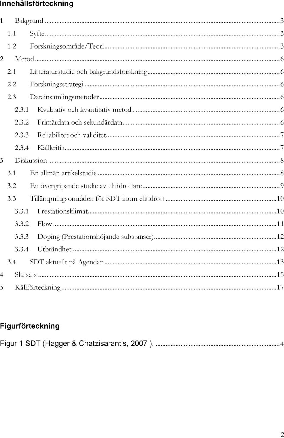 1 En allmän artikelstudie... 8 3.2 En övergripande studie av elitidrottare... 9 3.3 Tillämpningsområden för SDT inom elitidrott... 10 3.3.1 Prestationsklimat... 10 3.3.2 Flow... 11 3.3.3 Doping (Prestationshöjande substanser).