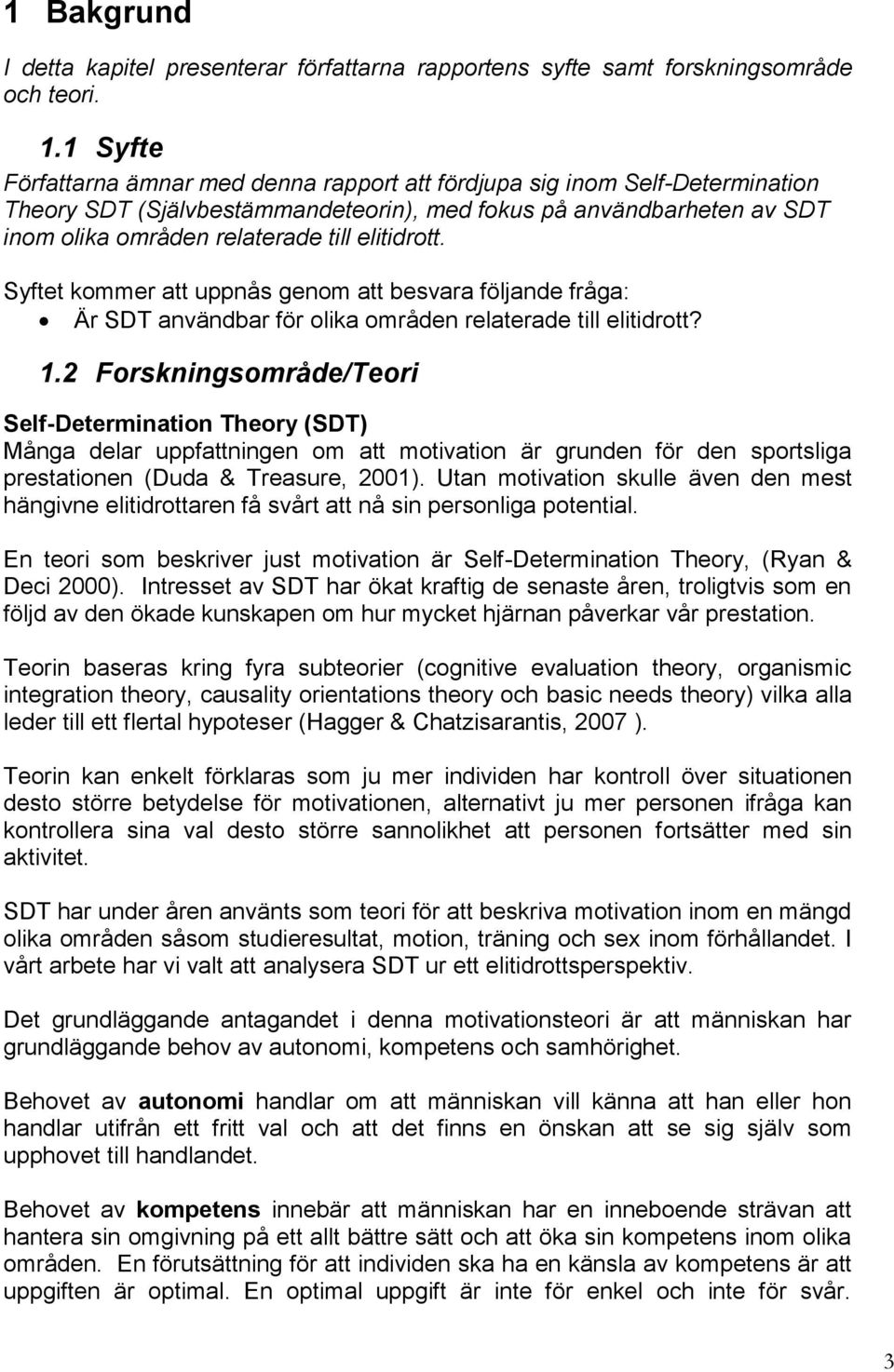 elitidrott. Syftet kommer att uppnås genom att besvara följande fråga: Är SDT användbar för olika områden relaterade till elitidrott? 1.