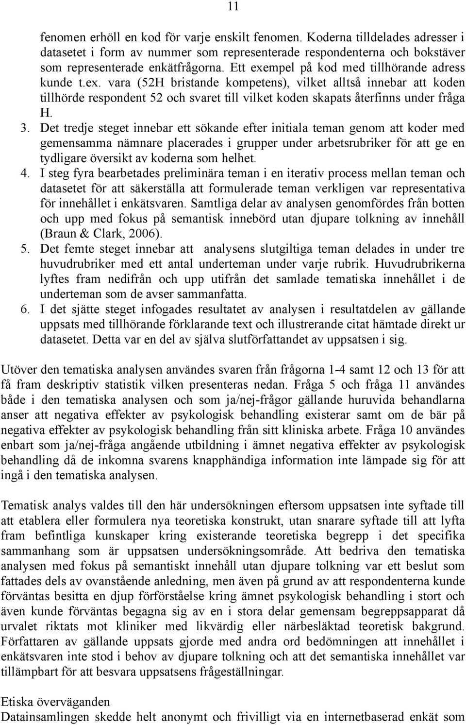 3. Det tredje steget innebar ett sökande efter initiala teman genom att koder med gemensamma nämnare placerades i grupper under arbetsrubriker för att ge en tydligare översikt av koderna som helhet.