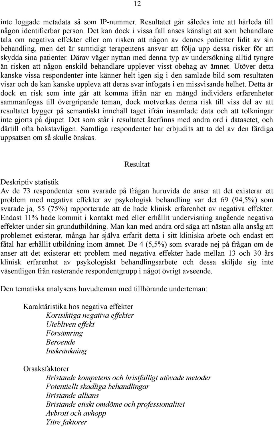 att följa upp dessa risker för att skydda sina patienter. Därav väger nyttan med denna typ av undersökning alltid tyngre än risken att någon enskild behandlare upplever visst obehag av ämnet.