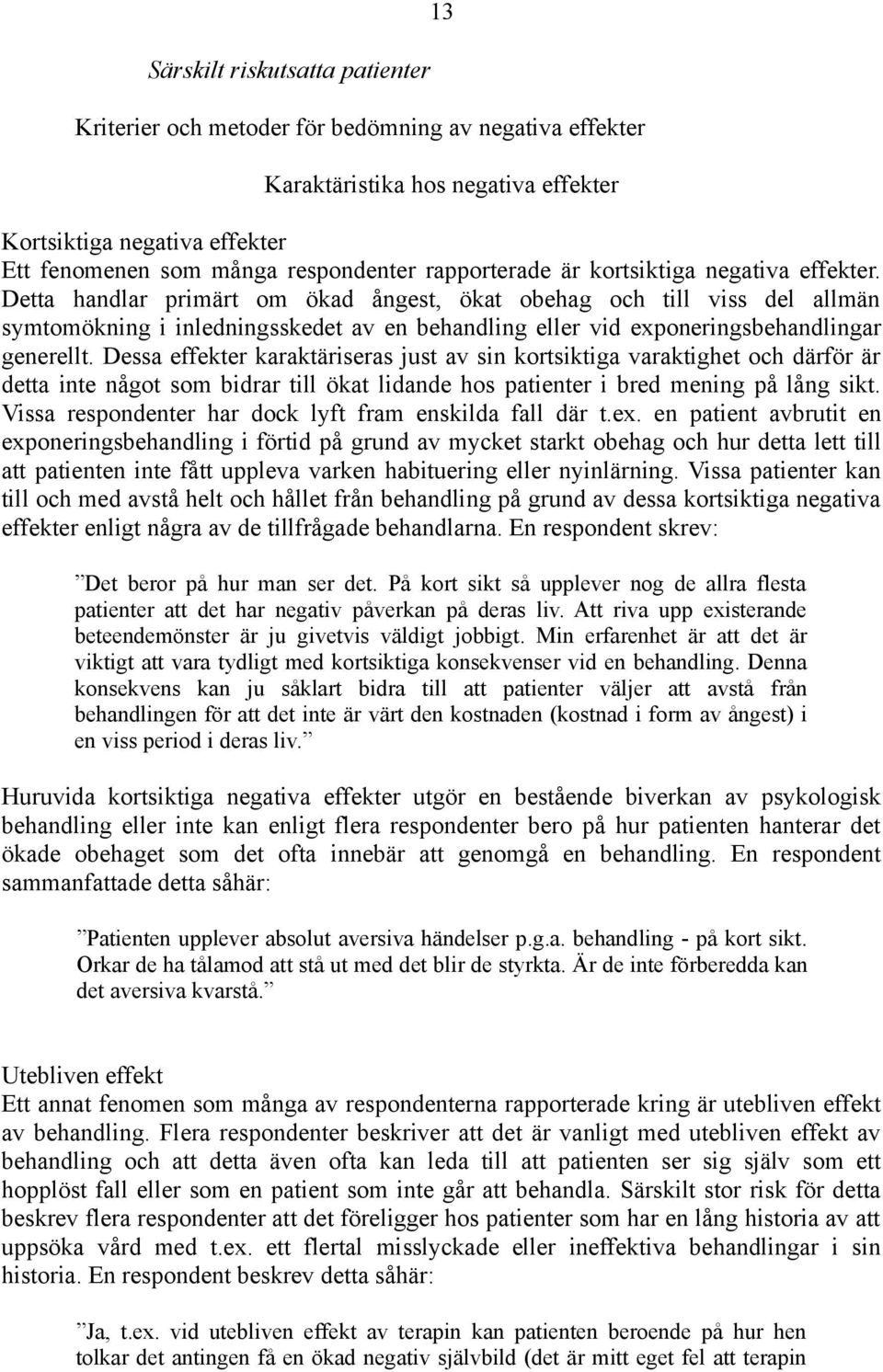 Detta handlar primärt om ökad ångest, ökat obehag och till viss del allmän symtomökning i inledningsskedet av en behandling eller vid exponeringsbehandlingar generellt.