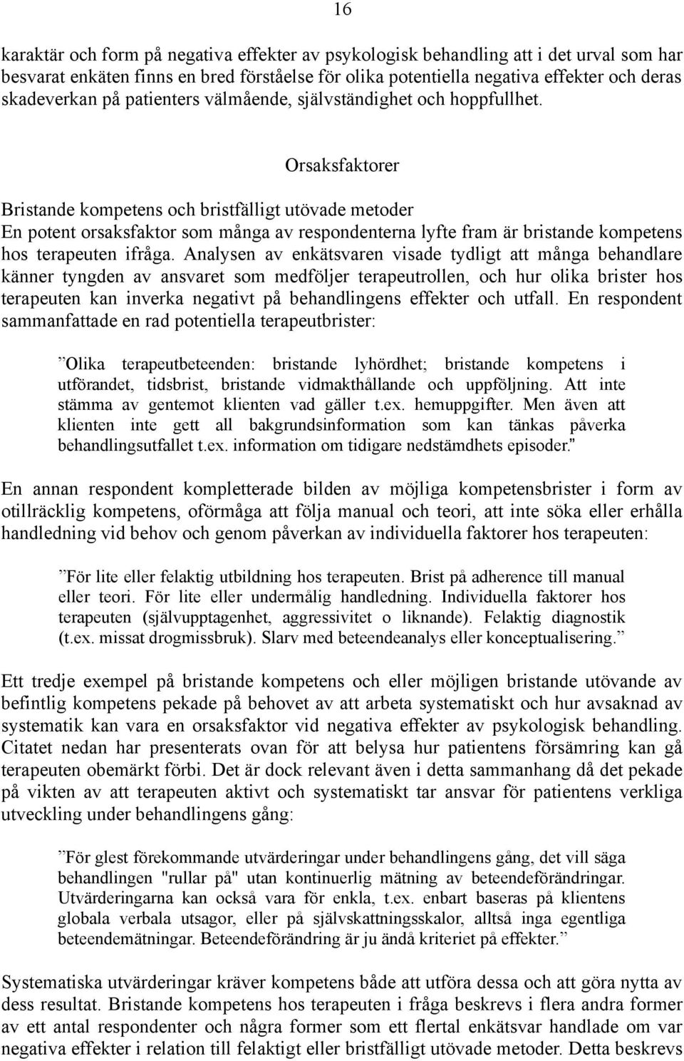 Orsaksfaktorer Bristande kompetens och bristfälligt utövade metoder En potent orsaksfaktor som många av respondenterna lyfte fram är bristande kompetens hos terapeuten ifråga.