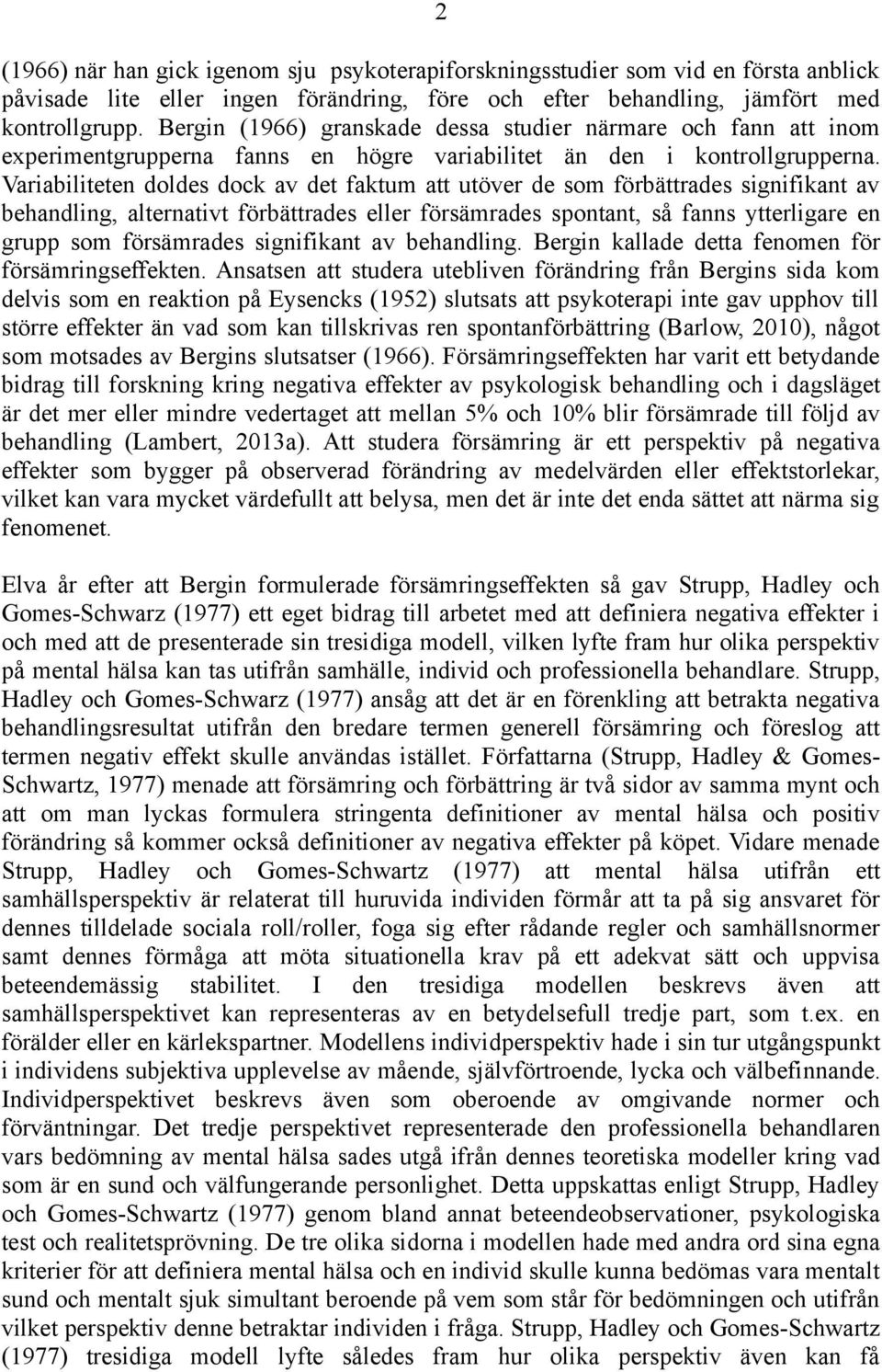 Variabiliteten doldes dock av det faktum att utöver de som förbättrades signifikant av behandling, alternativt förbättrades eller försämrades spontant, så fanns ytterligare en grupp som försämrades
