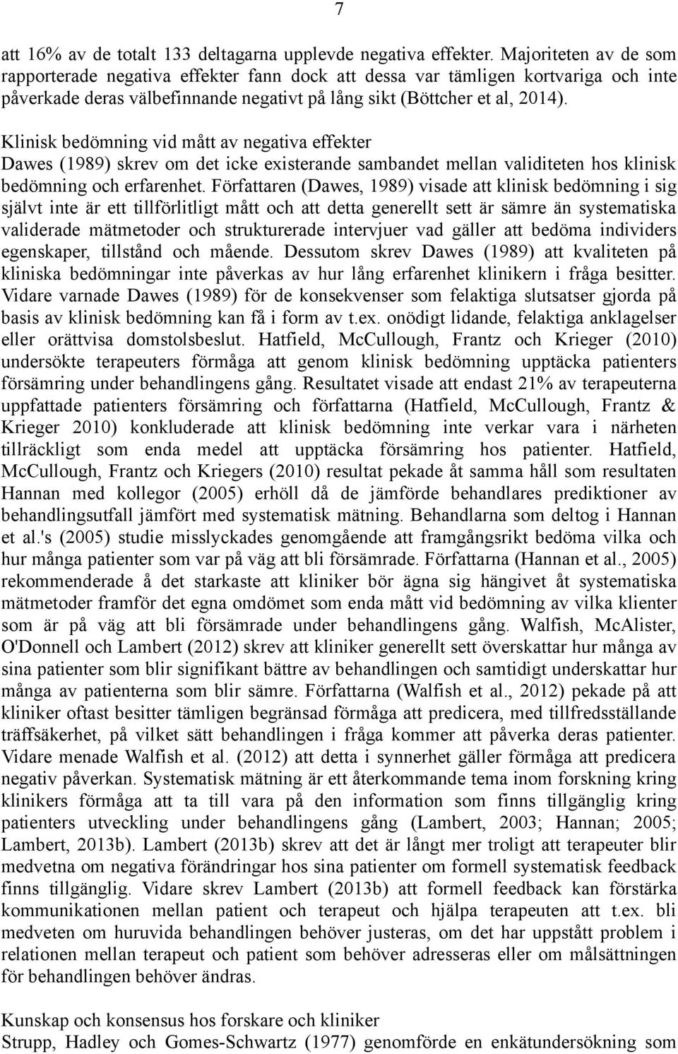 Klinisk bedömning vid mått av negativa effekter Dawes (1989) skrev om det icke existerande sambandet mellan validiteten hos klinisk bedömning och erfarenhet.