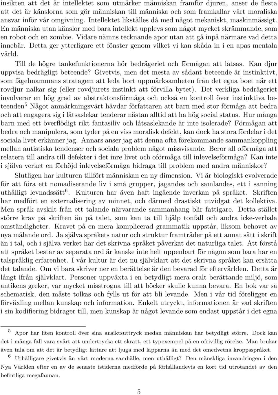 Vidare nämns tecknande apor utan att gå inpå närmare vad detta innebär. Detta ger ytterligare ett fönster genom vilket vi kan skåda in i en apas mentala värld.