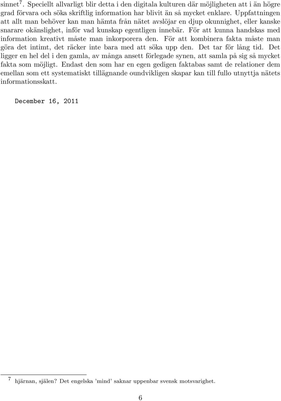 För att kunna handskas med information kreativt måste man inkorporera den. För att kombinera fakta måste man göra det intimt, det räcker inte bara med att söka upp den. Det tar för lång tid.