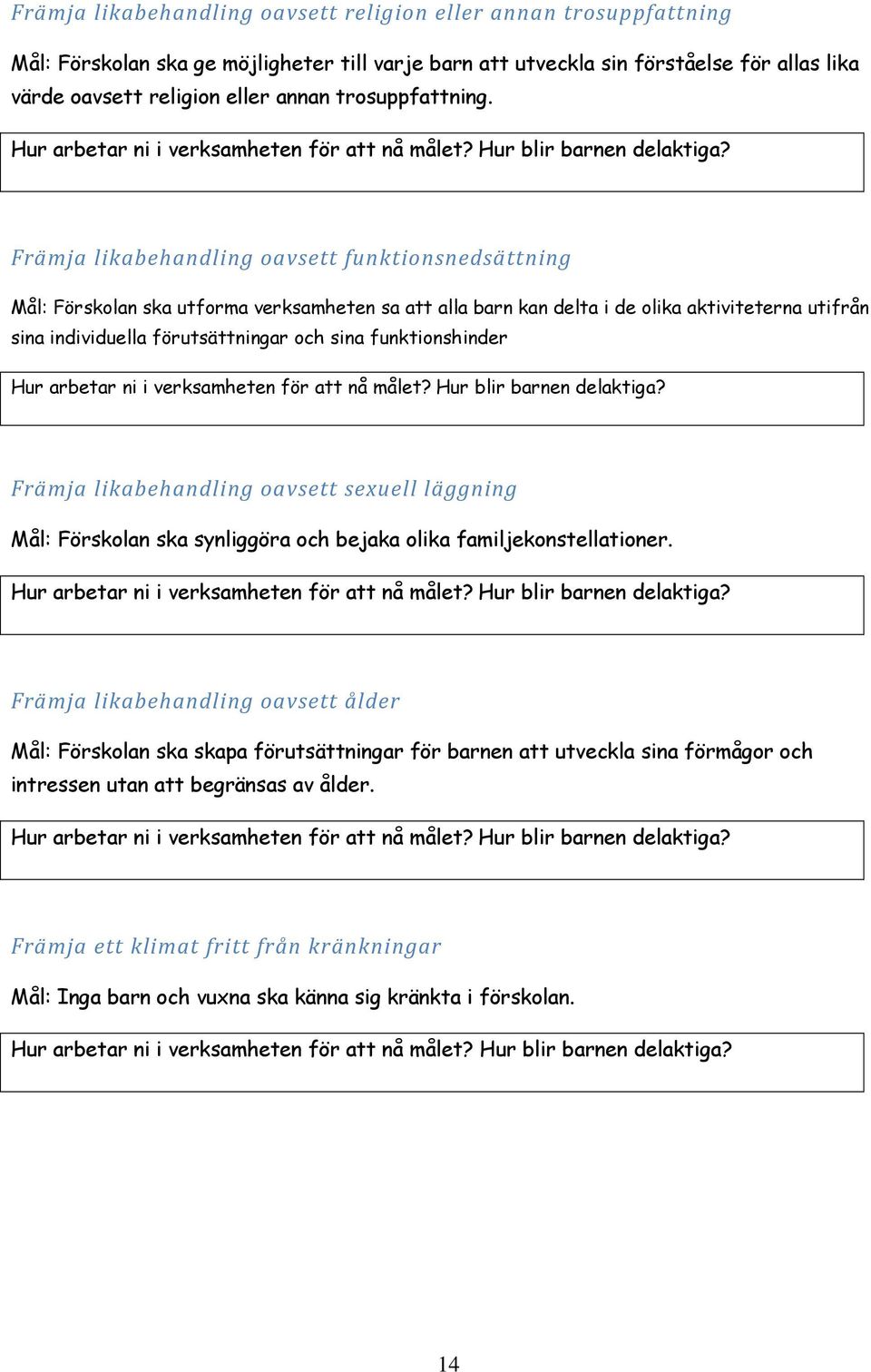 Främja likabehandling oavsett funktionsnedsättning Mål: Förskolan ska utforma verksamheten sa att alla barn kan delta i de olika aktiviteterna utifrån sina individuella förutsättningar och sina