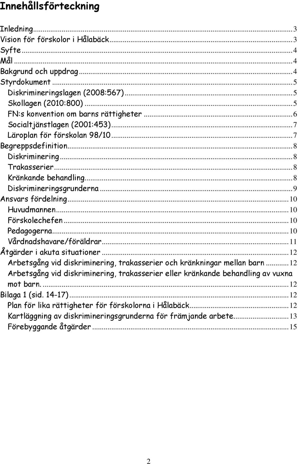 ..8 Diskrimineringsgrunderna...9 Ansvars fördelning...10 Huvudmannen...10 Förskolechefen...10 Pedagogerna...10 Vårdnadshavare/föräldrar...11 Åtgärder i akuta situationer.