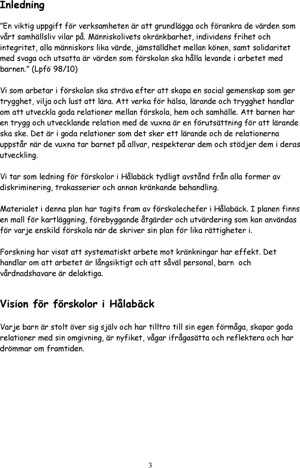 i arbetet med barnen. (Lpfö 98/10) Vi som arbetar i förskolan ska sträva efter att skapa en social gemenskap som ger trygghet, vilja och lust att lära.