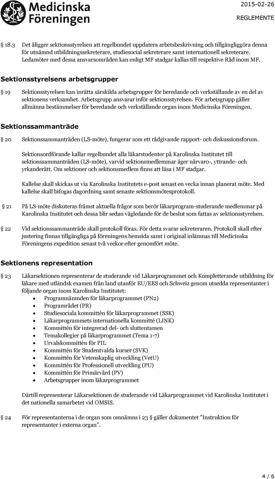 Sektionsstyrelsens arbetsgrupper 19 Sektionsstyrelsen kan inrätta särskilda arbetsgrupper för beredande och verkställande av en del av sektionens verksamhet.