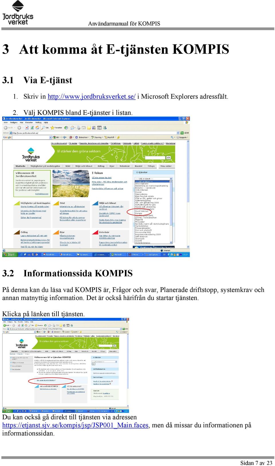 2 Informationssida KOMPIS På denna kan du läsa vad KOMPIS är, Frågor och svar, Planerade driftstopp, systemkrav och annan matnyttig
