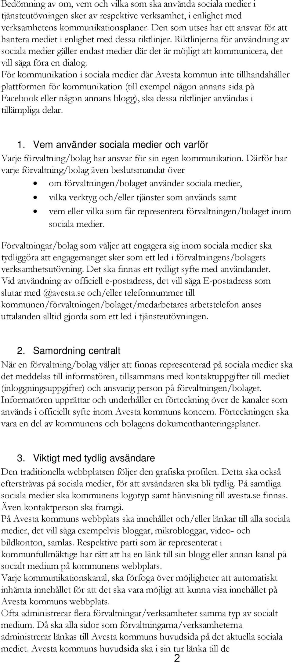 Riktlinjerna för användning av sociala medier gäller endast medier där det är möjligt att kommunicera, det vill säga föra en dialog.