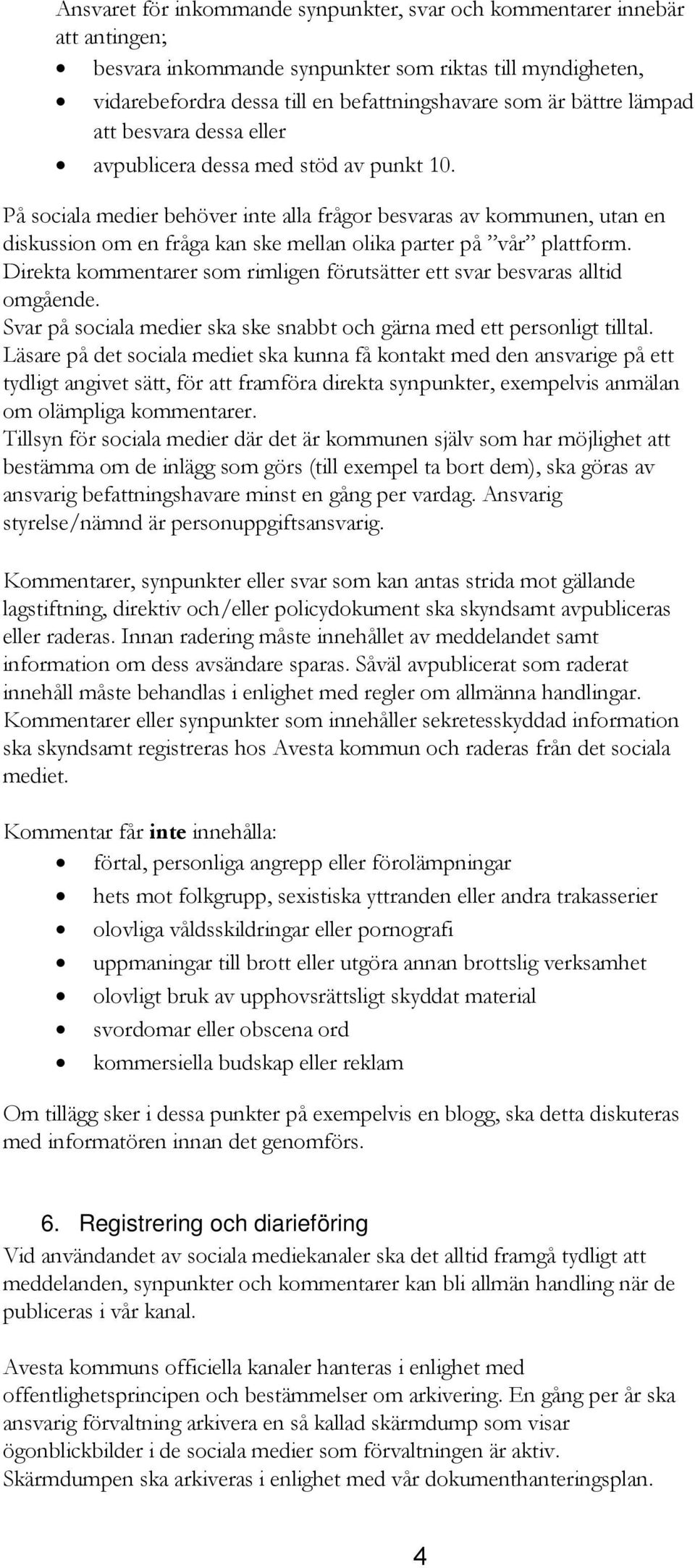 På sociala medier behöver inte alla frågor besvaras av kommunen, utan en diskussion om en fråga kan ske mellan olika parter på vår plattform.