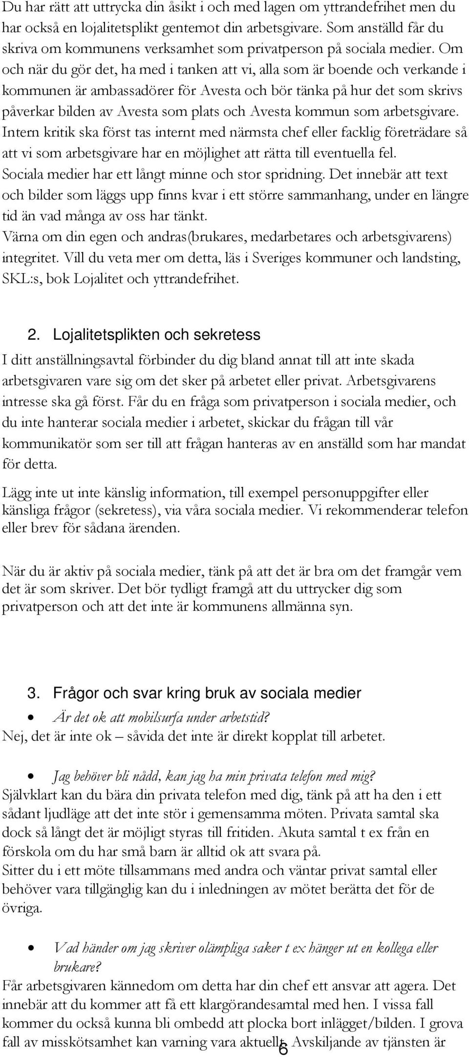 Om och när du gör det, ha med i tanken att vi, alla som är boende och verkande i kommunen är ambassadörer för Avesta och bör tänka på hur det som skrivs påverkar bilden av Avesta som plats och Avesta