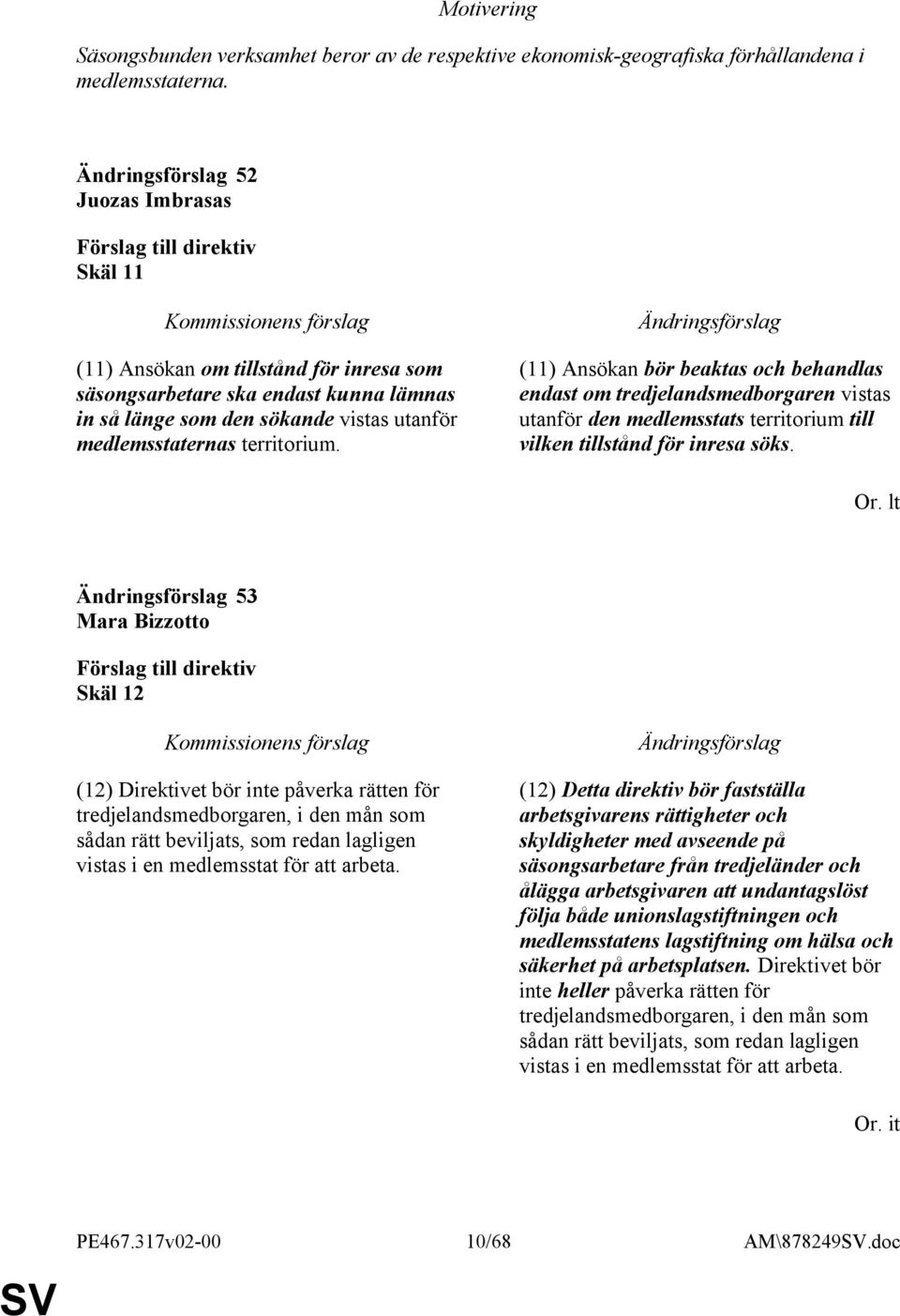 (11) Ansökan bör beaktas och behandlas endast om tredjelandsmedborgaren vistas utanför den medlemsstats territorium till vilken tillstånd för inresa söks. Or.