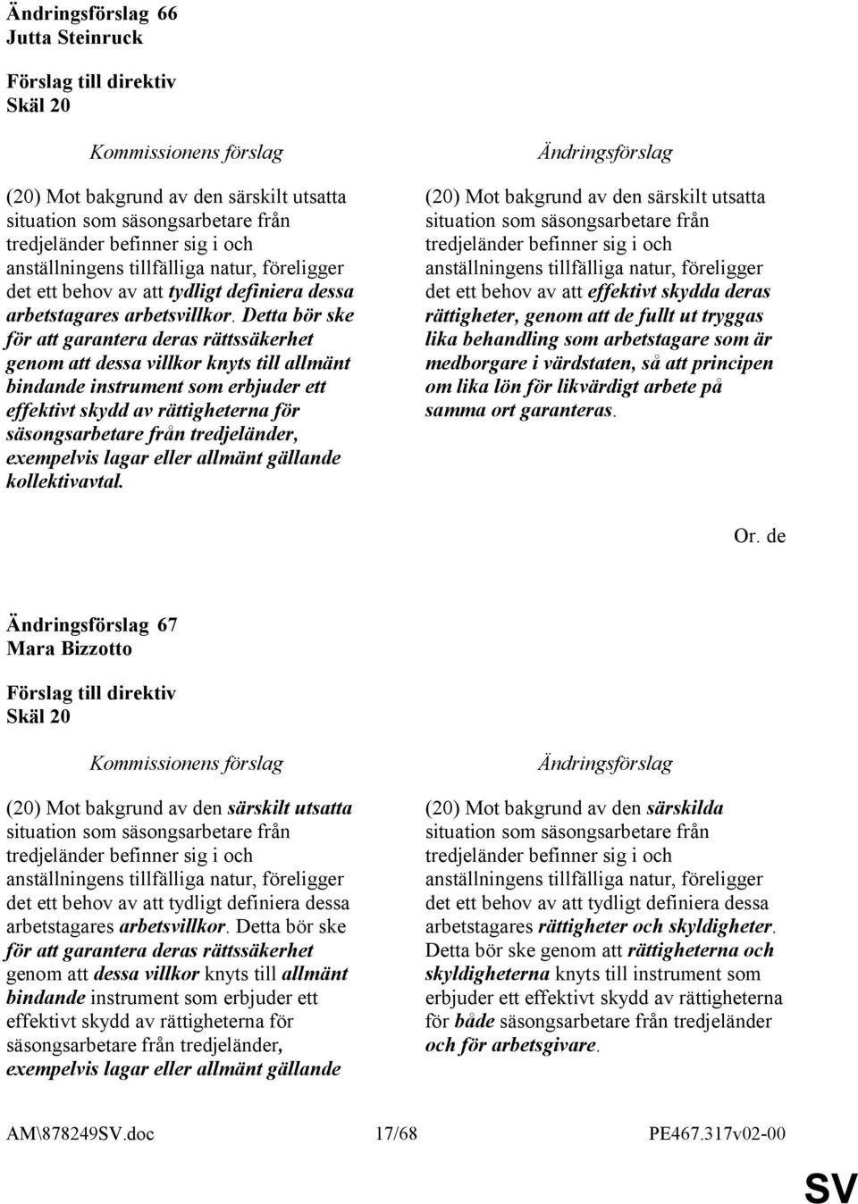 Detta bör ske för att garantera deras rättssäkerhet genom att dessa villkor knyts till allmänt bindande instrument som erbjuder ett effektivt skydd av rättigheterna för säsongsarbetare från