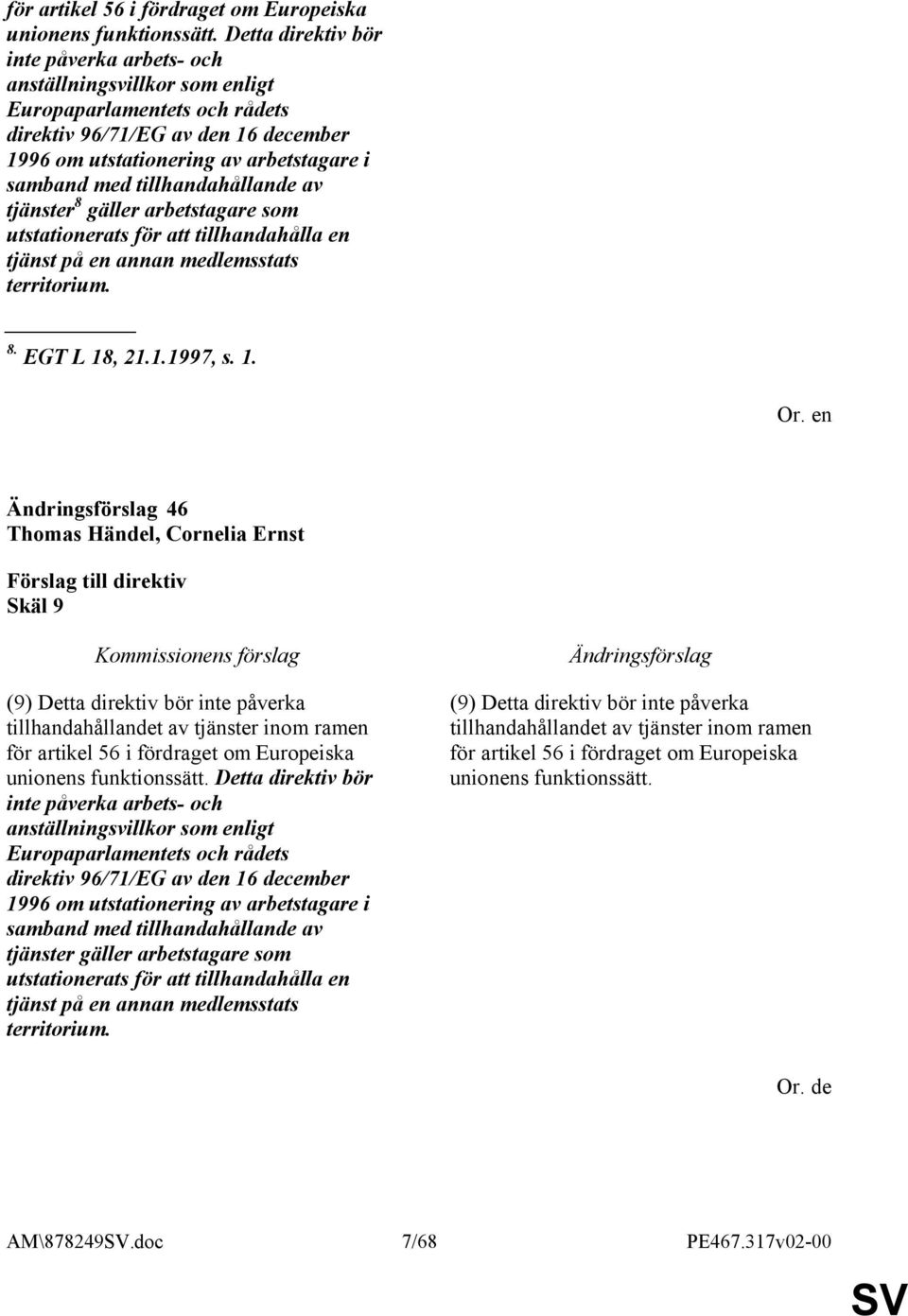 tillhandahållande av tjänster 8 gäller arbetstagare som utstationerats för att tillhandahålla en tjänst på en annan medlemsstats territorium. 8. EGT L 18