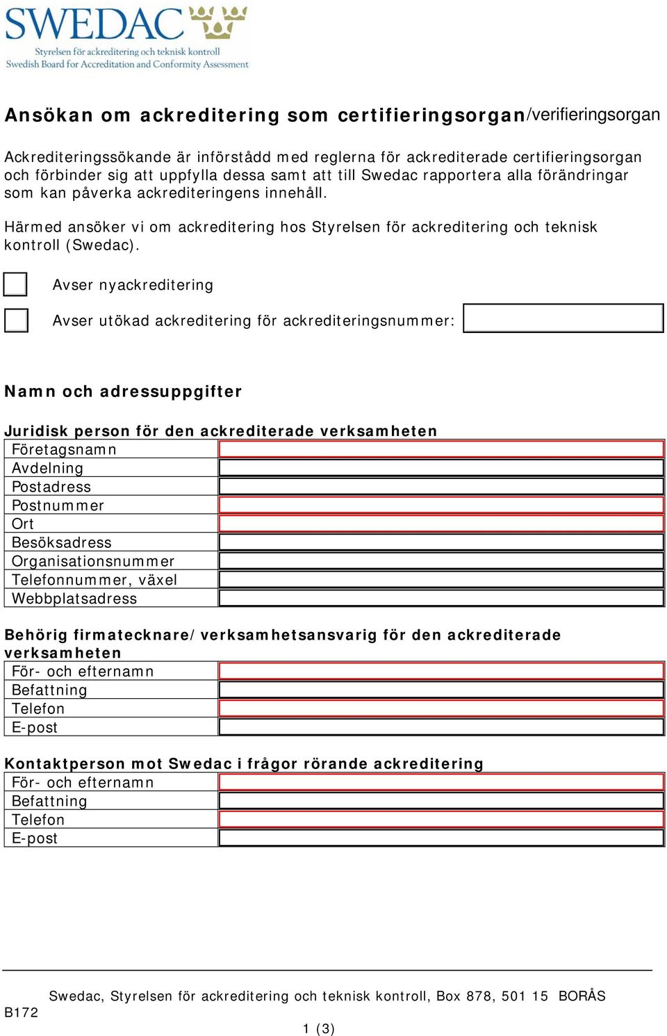 Avser nyackreditering Avser utökad ackreditering för ackrediteringsnummer: Namn och adressuppgifter Juridisk person för den ackrediterade verksamheten Företagsnamn Avdelning Postadress Postnummer Ort