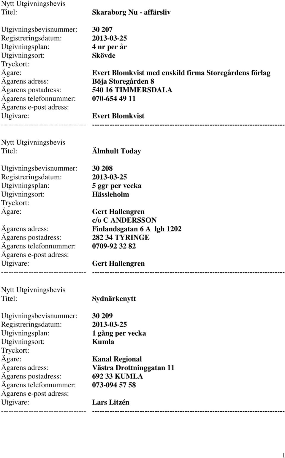 Hässleholm Gert Hallengren c/o C ANDERSSON Finlandsgatan 6 A lgh 1202 282 34 TYRINGE 0709-92 32 82 Gert