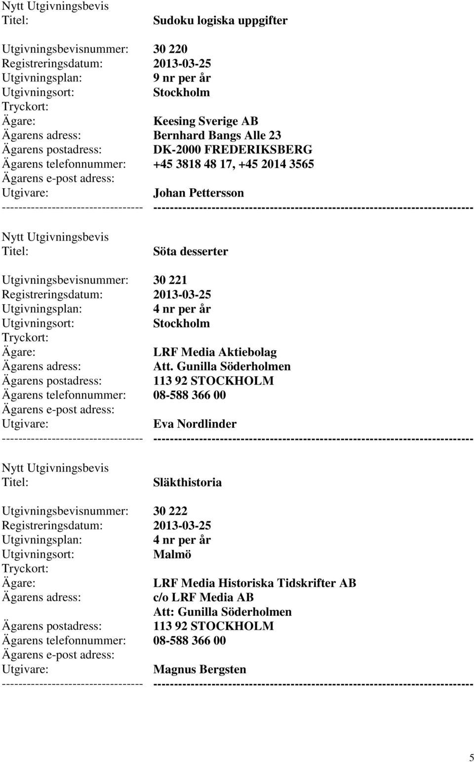Att. Gunilla Söderholmen 113 92 STOCKHOLM 08-588 366 00 Eva Nordlinder Släkthistoria 30 222 Malmö LRF