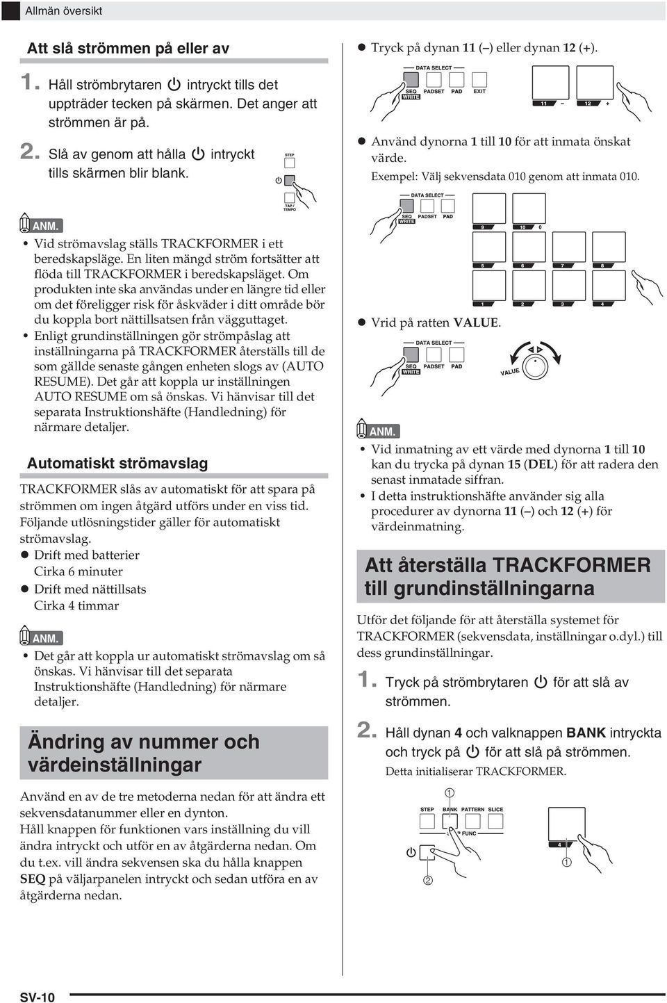 Exempel: Välj sekvensdata 010 genom att inmata 010. Vid strömavslag ställs TRACKFORMER i ett beredskapsläge. En liten mängd ström fortsätter att flöda till TRACKFORMER i beredskapsläget.