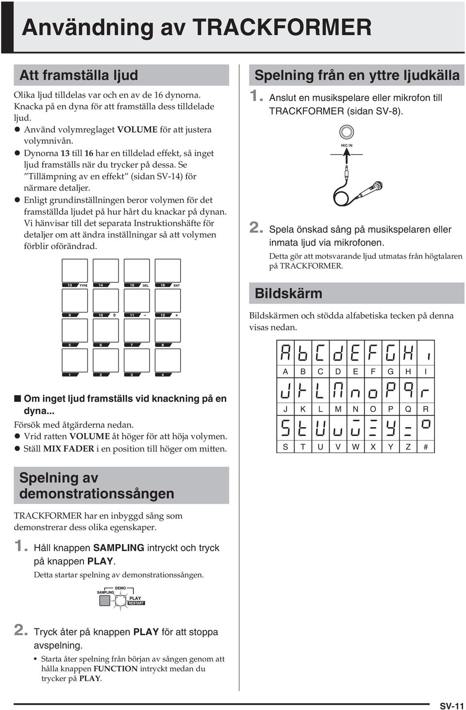 Se Tillämpning av en effekt (sidan SV14) för närmare detaljer. Enligt grundinställningen beror volymen för det framställda ljudet på hur hårt du knackar på dynan.