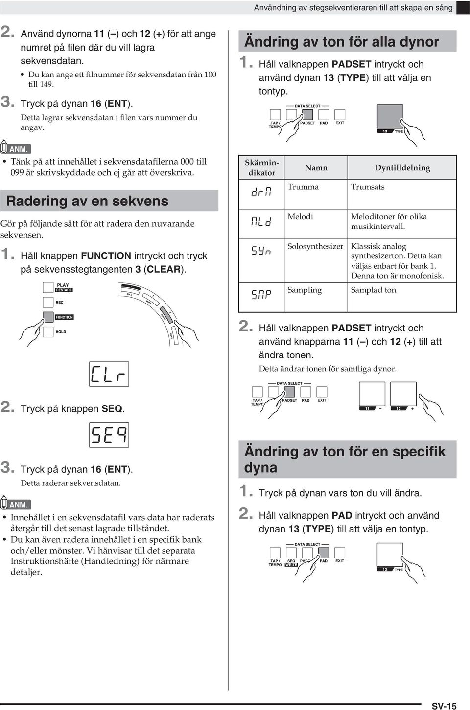 Håll valknappen PADSET intryckt och använd dynan 13 (TYPE) till att välja en tontyp. Tänk på att innehållet i sekvensdatafilerna 000 till 099 är skrivskyddade och ej går att överskriva.