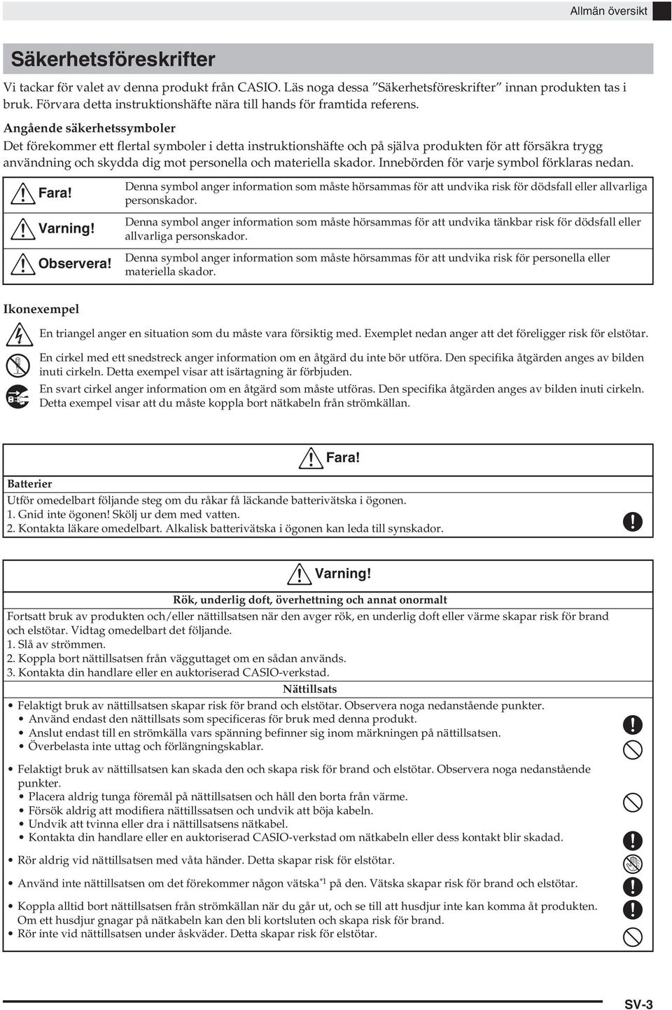 Angående säkerhetssymboler Det förekommer ett flertal symboler i detta instruktionshäfte och på själva produkten för att försäkra trygg användning och skydda dig mot personella och materiella skador.