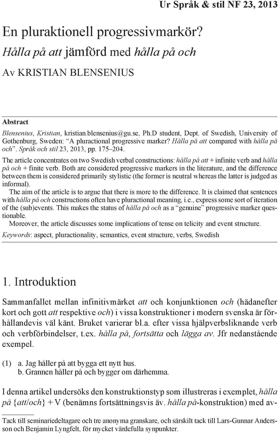 of Swedish, University of Gothenburg, Sweden: A pluractional progressive marker? Hålla på att compared with hålla på och. Språk och stil 23, 2013, pp. 175 204.