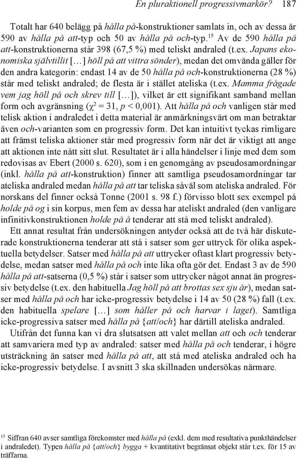 Japans ekonomiska självtillit [ ] höll på att vittra sönder), medan det omvända gäller för den andra kategorin: endast 14 av de 50 hålla på och-konstruktionerna (28 %) står med teliskt andraled; de