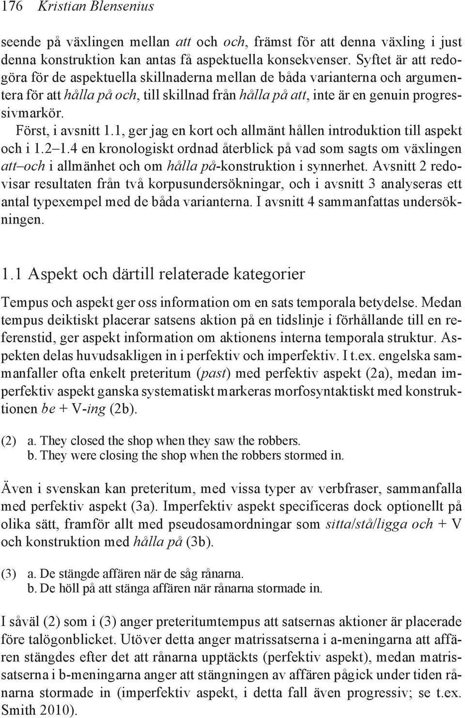 Först, i avsnitt 1.1, ger jag en kort och allmänt hållen introduktion till aspekt och i 1.2 1.
