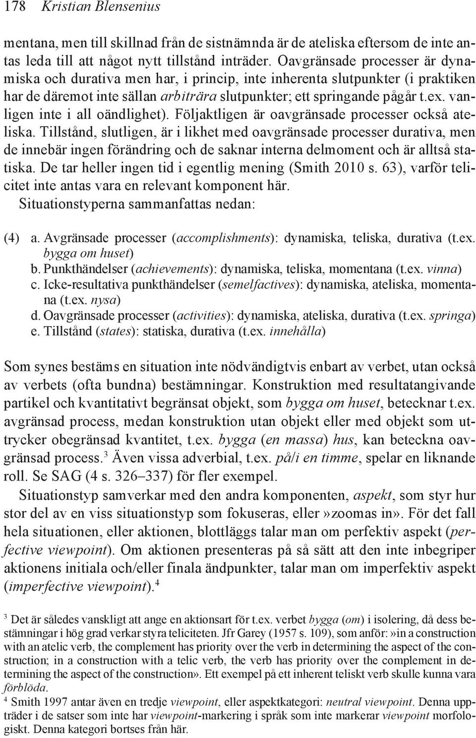 vanligen inte i all oändlighet). Följaktligen är oavgränsade processer också ateliska.