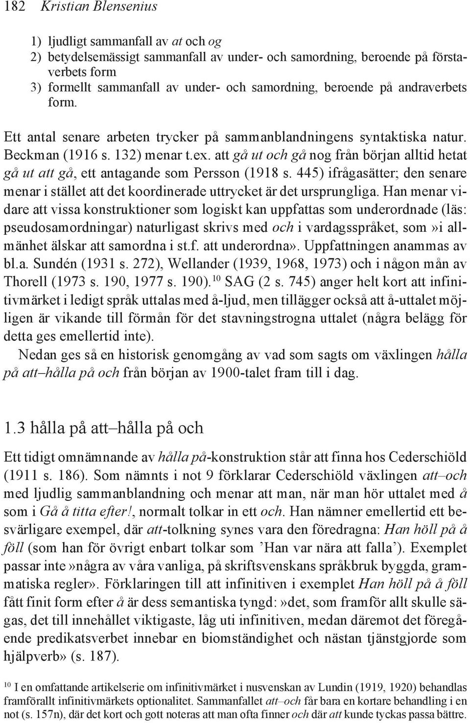 att gå ut och gå nog från början alltid hetat gå ut att gå, ett antagande som Persson (1918 s. 445) ifrågasätter; den senare menar i stället att det koordinerade uttrycket är det ursprungliga.