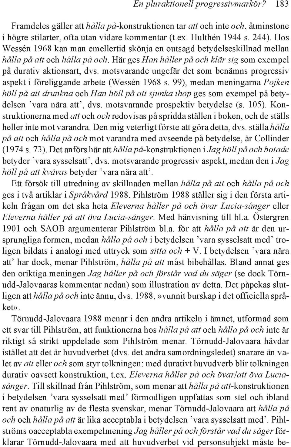 motsvarande ungefär det som benämns progressiv aspekt i föreliggande arbete (Wessén 1968 s.