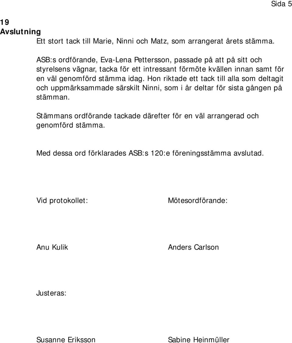 genomförd stämma idag. Hon riktade ett tack till alla som deltagit och uppmärksammade särskilt Ninni, som i år deltar för sista gången på stämman.