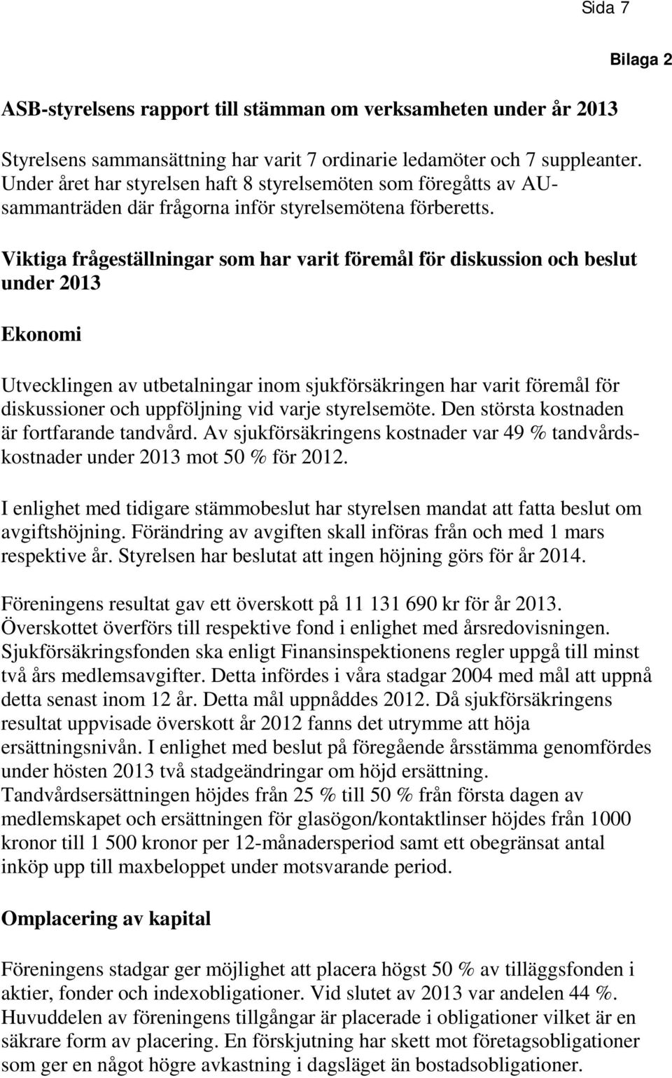 Viktiga frågeställningar som har varit föremål för diskussion och beslut under 2013 Ekonomi Utvecklingen av utbetalningar inom sjukförsäkringen har varit föremål för diskussioner och uppföljning vid