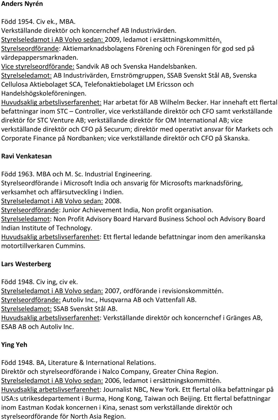 Styrelseledamot: AB Industrivärden, Ernströmgruppen, SSAB Svenskt Stål AB, Svenska Cellulosa Aktiebolaget SCA, Telefonaktiebolaget LM Ericsson och Handelshögskoleföreningen.