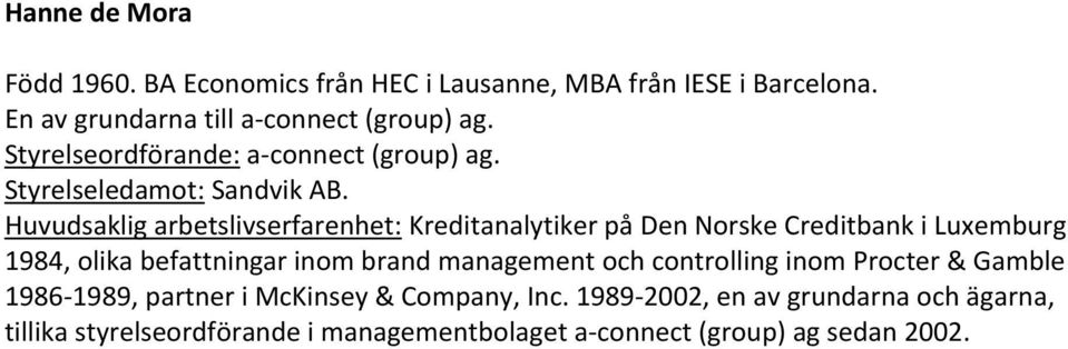 Huvudsaklig arbetslivserfarenhet: Kreditanalytiker på Den Norske Creditbank i Luxemburg 1984, olika befattningar inom brand management och