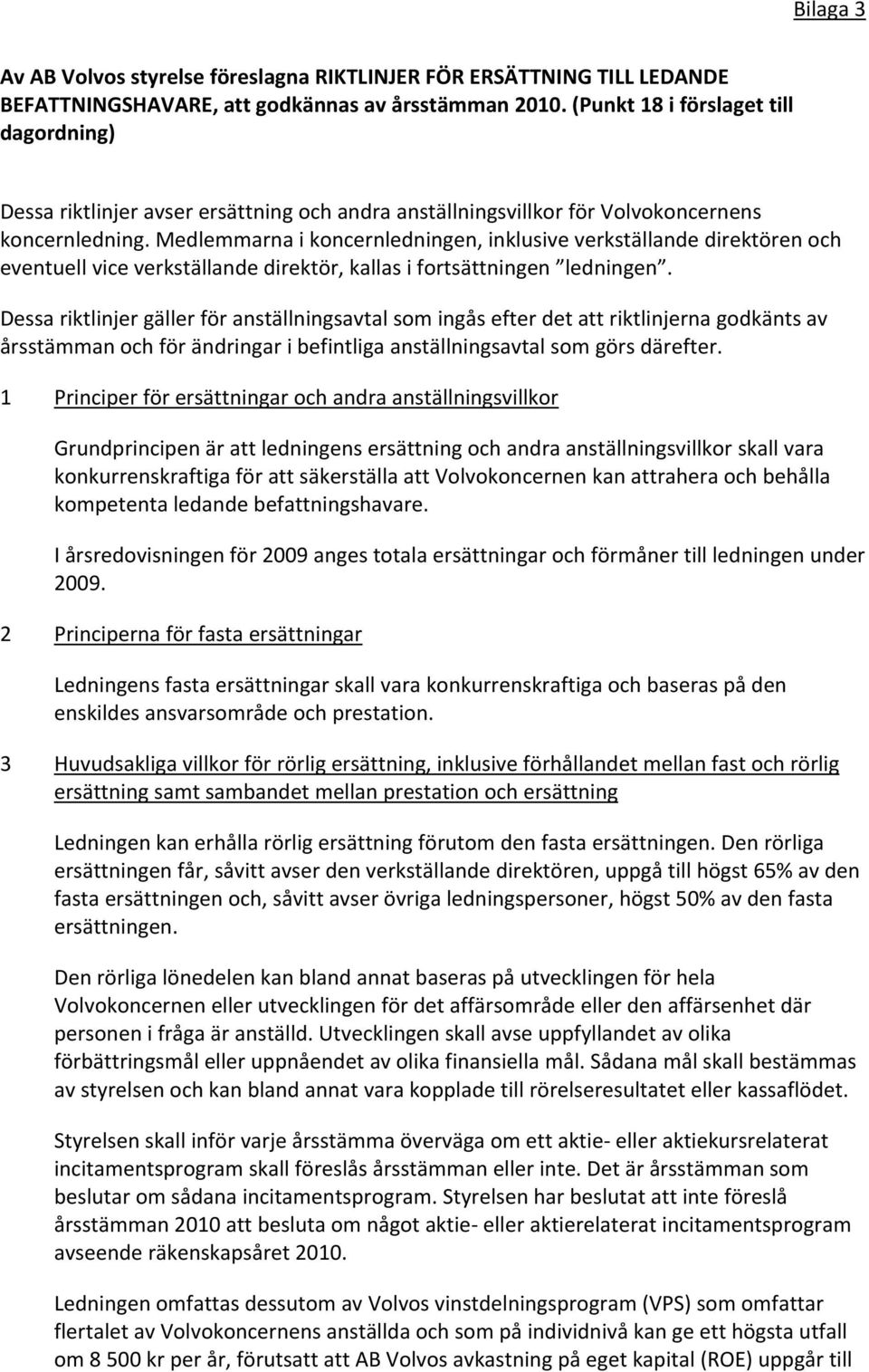 Medlemmarna i koncernledningen, inklusive verkställande direktören och eventuell vice verkställande direktör, kallas i fortsättningen ledningen.