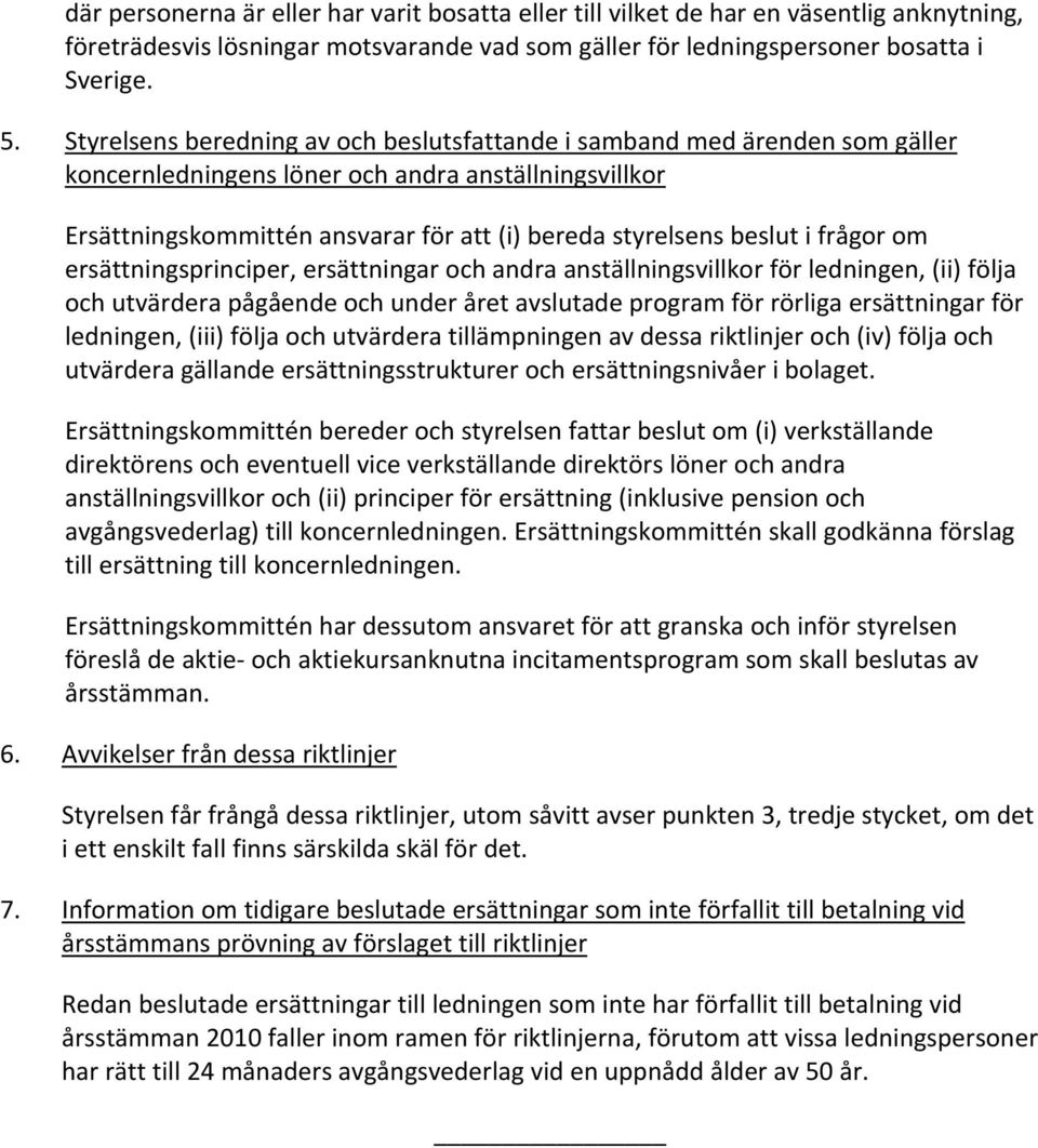 frågor om ersättningsprinciper, ersättningar och andra anställningsvillkor för ledningen, (ii) följa och utvärdera pågående och under året avslutade program för rörliga ersättningar för ledningen,