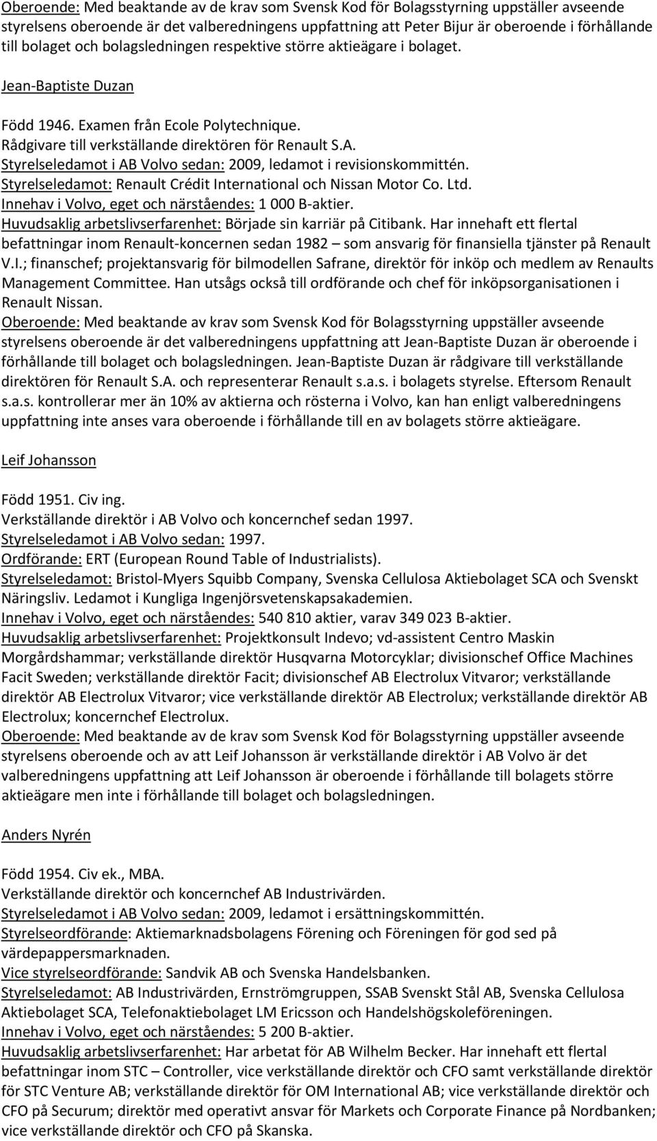 Styrelseledamot i AB Volvo sedan: 2009, ledamot i revisionskommittén. Styrelseledamot: Renault Crédit International och Nissan Motor Co. Ltd. Innehav i Volvo, eget och närståendes: 1 000 B aktier.