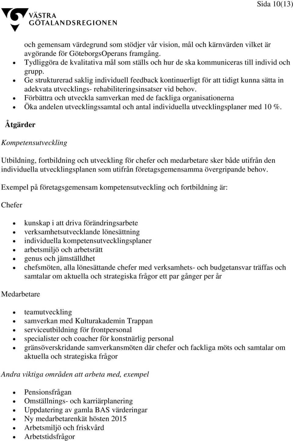 Ge strukturerad saklig individuell feedback kontinuerligt för att tidigt kunna sätta in adekvata utvecklings- rehabiliteringsinsatser vid behov.