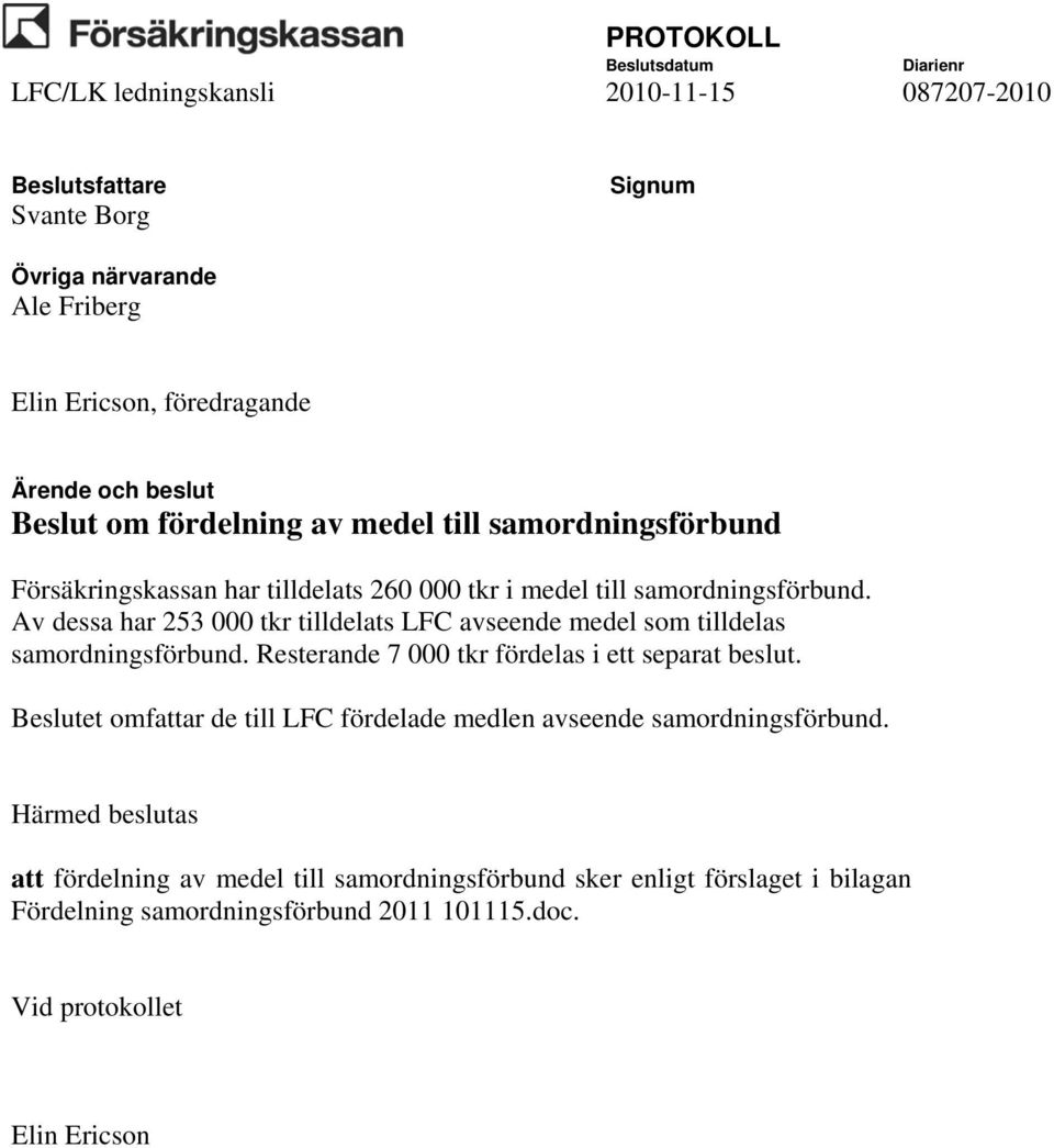 Av dessa har 253 000 tkr tilldelats LFC avseende medel som tilldelas samordningsförbund. Resterande 7 000 tkr fördelas i ett separat beslut.