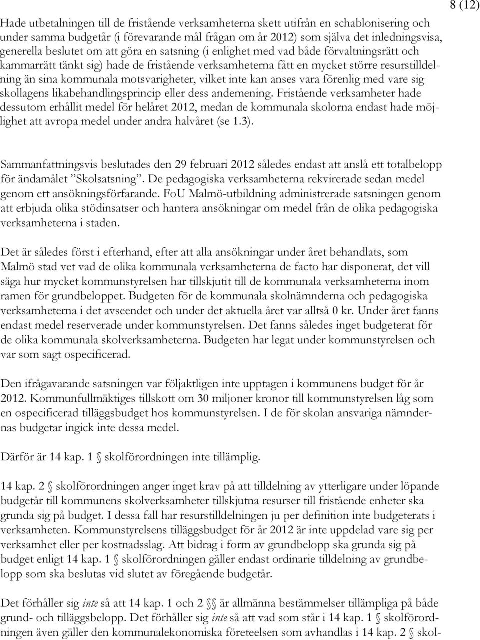 vilket inte kan anses vara förenlig med vare sig skollagens likabehandlingsprincip eller dess andemening.